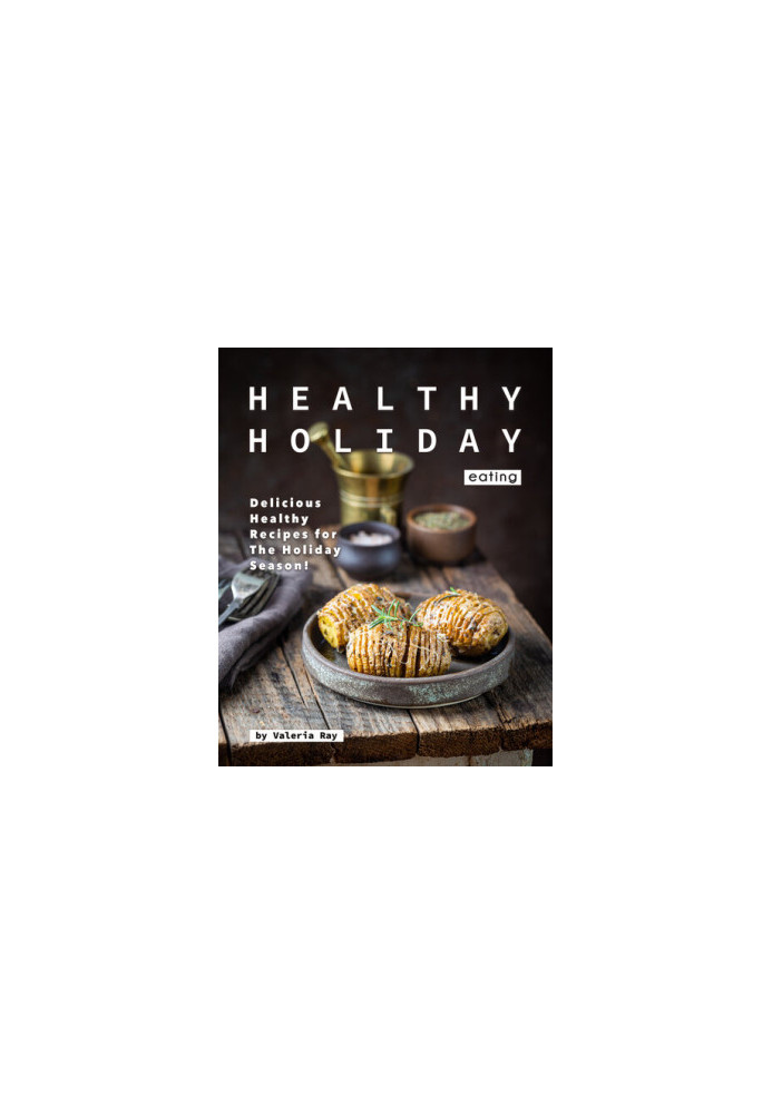 Healthy Holiday Eating: Delicious Healthy Recipes for The Holiday Season!