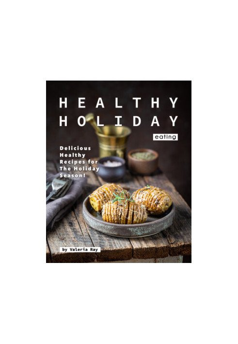 Healthy Holiday Eating: Delicious Healthy Recipes for The Holiday Season!