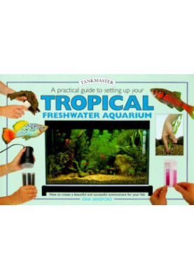 A Practical Guide to Setting Up Your Tropical Freshwater Aquarium (Tankmasters Series)