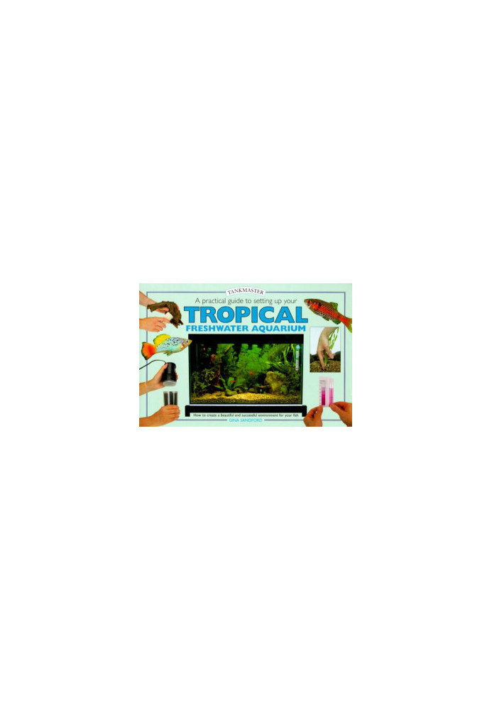 A Practical Guide to Setting Up Your Tropical Freshwater Aquarium (Tankmasters Series)