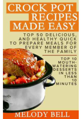 Crock Pot Recipes Made Easy: Top 50 Delicious, and Healthy Quick to Prepare Meals For Every Member Of The Family: Top 10 Mout