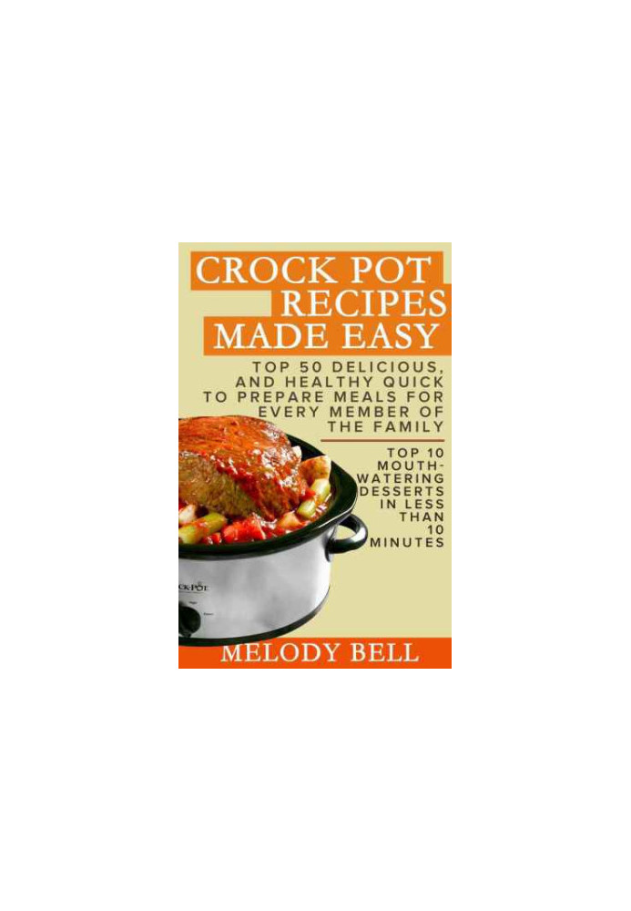 Crock Pot Recipes Made Easy: Top 50 Delicious, and Healthy Quick to Prepare Meals For Every Member Of The Family: Top 10 Mout