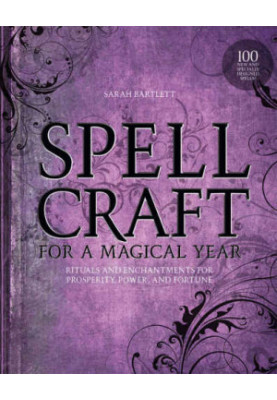 Spellcraft for a Magical Year: Rituals and Enchantments for Prosperity, Power, and Fortune
