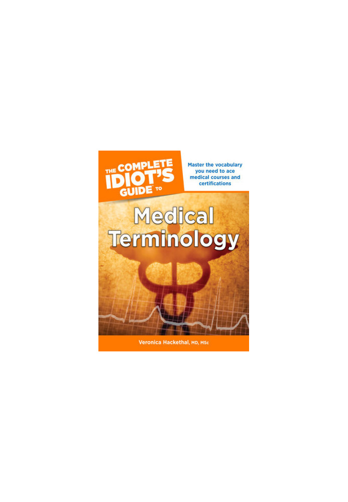 The Complete Idiot's Guide to Medical Terminology: Master the Vocabulary You Need to Ace Medical Courses and Certifications