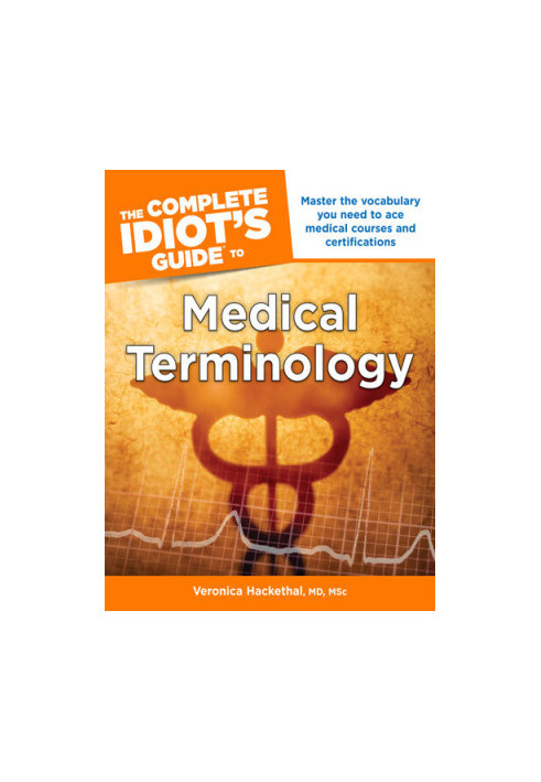 The Complete Idiot's Guide to Medical Terminology: Master the Vocabulary You Need to Ace Medical Courses and Certifications
