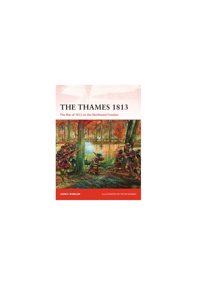 The Thames 1813: The War of 1812 on the Northwest Frontier