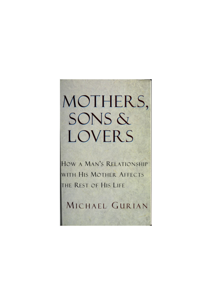 Mothers, sons, and lovers : how a man's relationship with his mother affects the rest of his life