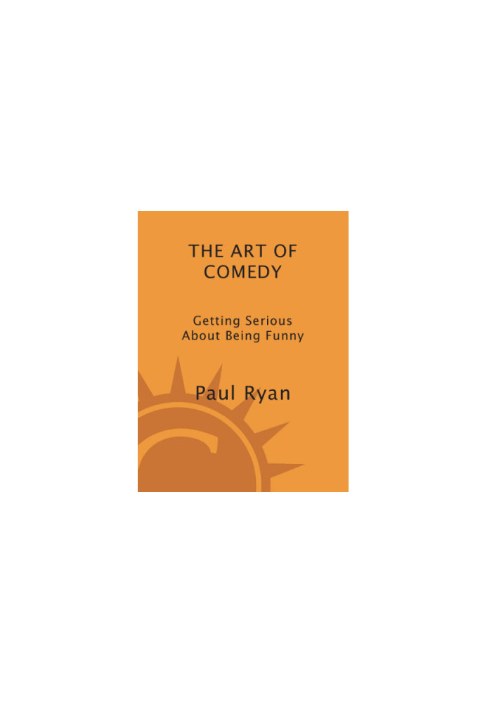 The art of comedy : getting serious about being funny