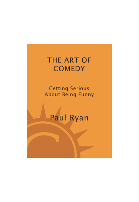 The art of comedy : getting serious about being funny