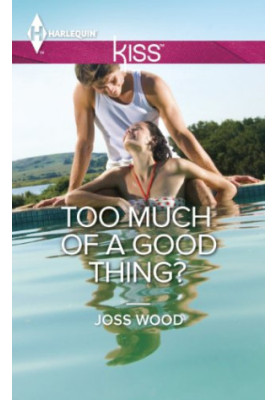 Too Much of a Good Thing? (Harlequin Kiss Book 43)