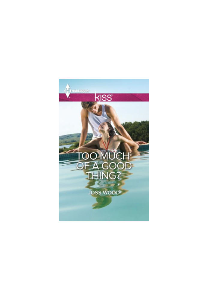 Too Much of a Good Thing? (Harlequin Kiss Book 43)