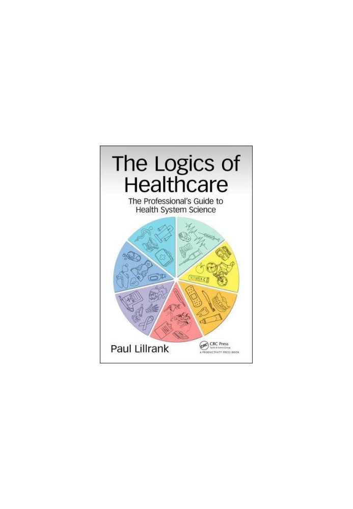 The logics of healthcare : the professional's guide to health system science