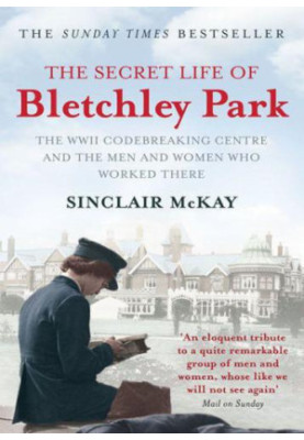 The Secret Life of Bletchley Park: The WWII Codebreaking Centre and the Men and Women Who Worked There
