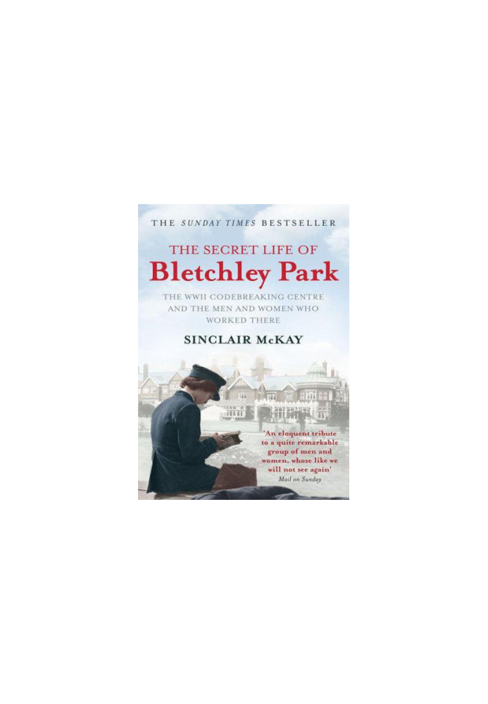 The Secret Life of Bletchley Park: The WWII Codebreaking Centre and the Men and Women Who Worked There