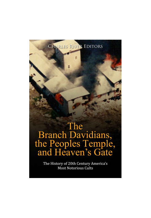 The Branch Davidians, the Peoples Temple, and Heaven’s Gate. The History of 20th Century America’s Most Notorious Cults