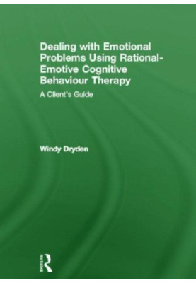 Dealing with Emotional Problems Using Rational-Emotive Cognitive Behaviour Therapy: A Client's Guide