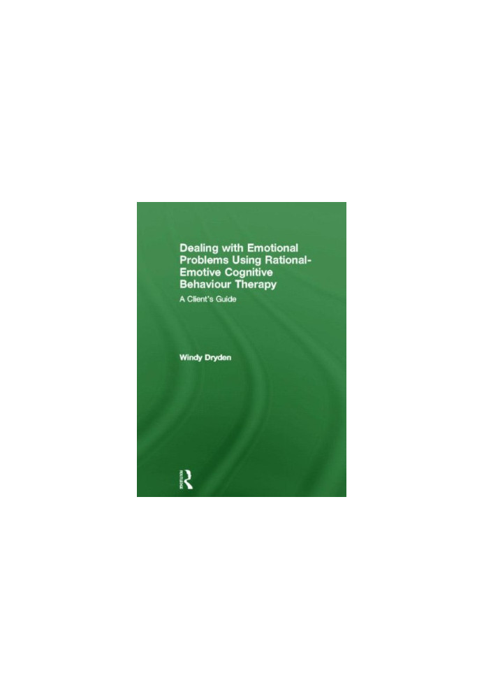 Dealing with Emotional Problems Using Rational-Emotive Cognitive Behaviour Therapy: A Client's Guide