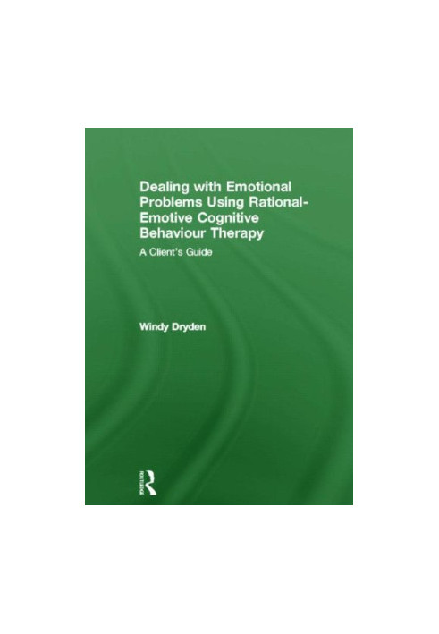 Dealing with Emotional Problems Using Rational-Emotive Cognitive Behaviour Therapy: A Client's Guide