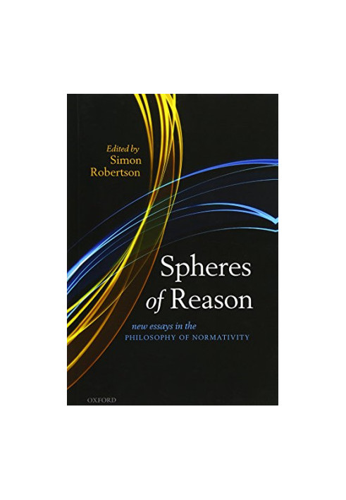Spheres of reason : new essays in the philosophy of normativity
