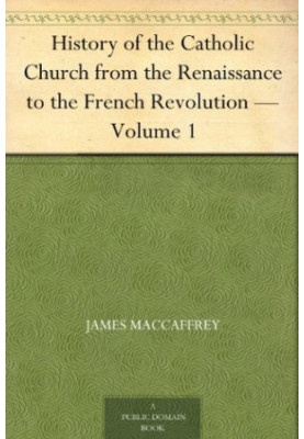 History of the Catholic Church From the Renaissance to the French Revolution - Volume 1