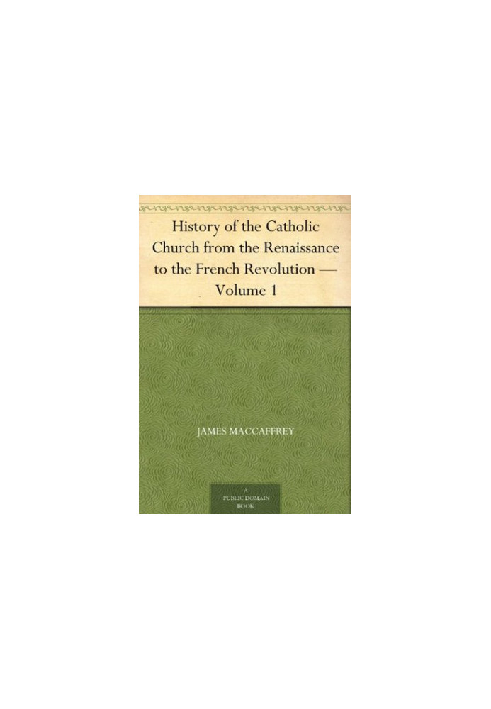History of the Catholic Church From the Renaissance to the French Revolution - Volume 1