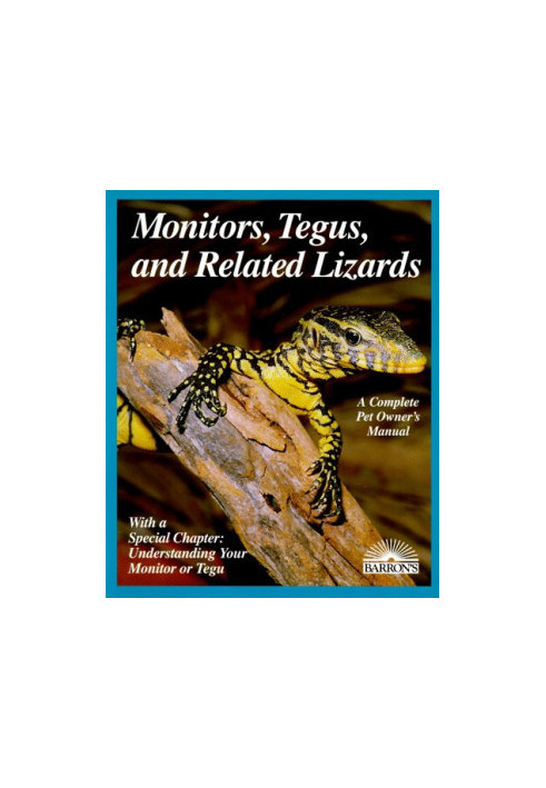 Monitors, tegus, and related lizards: everything about selection, care, nutrition, diseases, breeding, and behavior