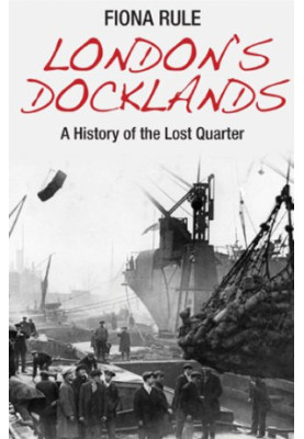 London's docklands : a history of the lost quarter