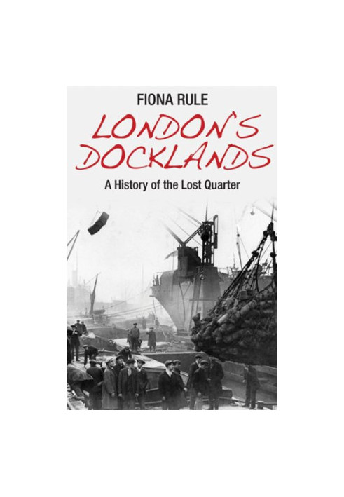 London's docklands : a history of the lost quarter