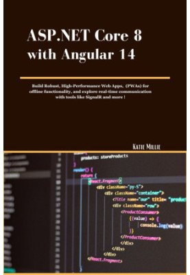 ASP.NET Core 8 with Angular 14: Build Robust, High-Performance Web Apps, (PWAs) for offline functionality, and explore real-t