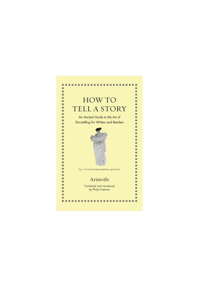 How to Tell a Story: An Ancient Guide to the Art of Storytelling for Writers and Readers