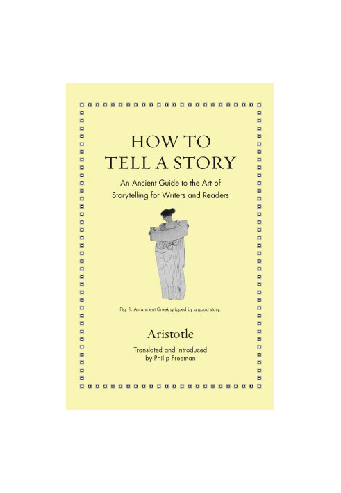 How to Tell a Story: An Ancient Guide to the Art of Storytelling for Writers and Readers