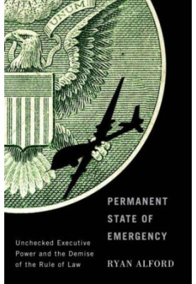 Permanent State of Emergency: Unchecked Executive Power and the Demise of the Rule of Law