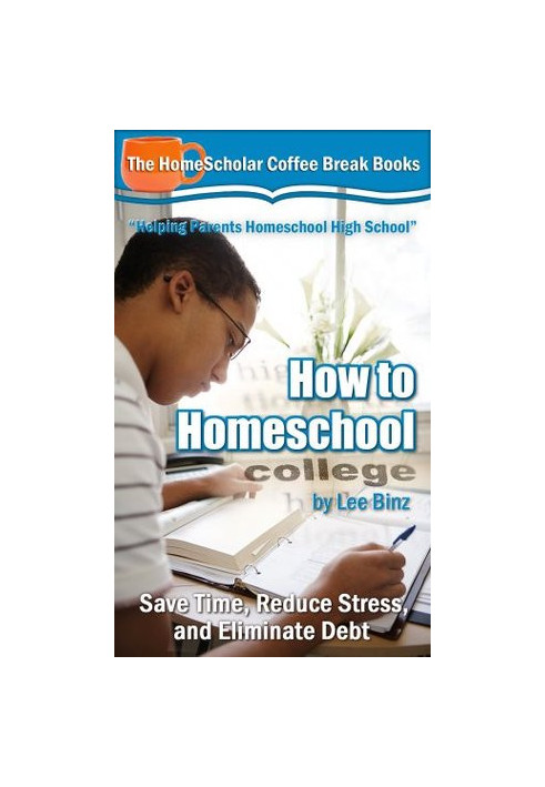 How to Homeschool College: Save Time, Reduce Stress, and Eliminate Debt