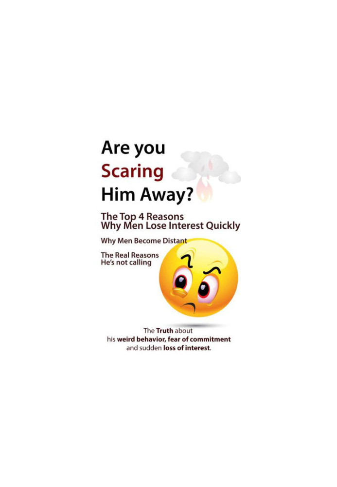 Are You Scaring Him Away?: The Top 4 Reasons Why Men Lose Interest Quickly