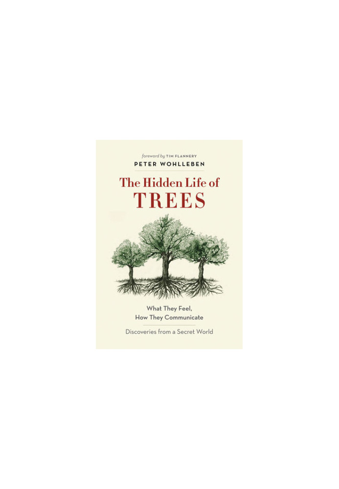 The Hidden Life of Trees: What They Feel, How They Communicate – Discoveries from a Secret World