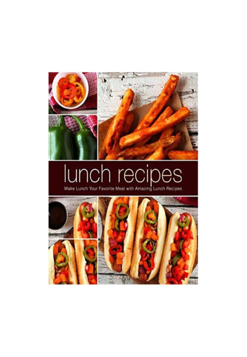 Lunch Recipes Make Lunch Your Favorite Meal with Amazing Lunch Recipes (2nd Edition)