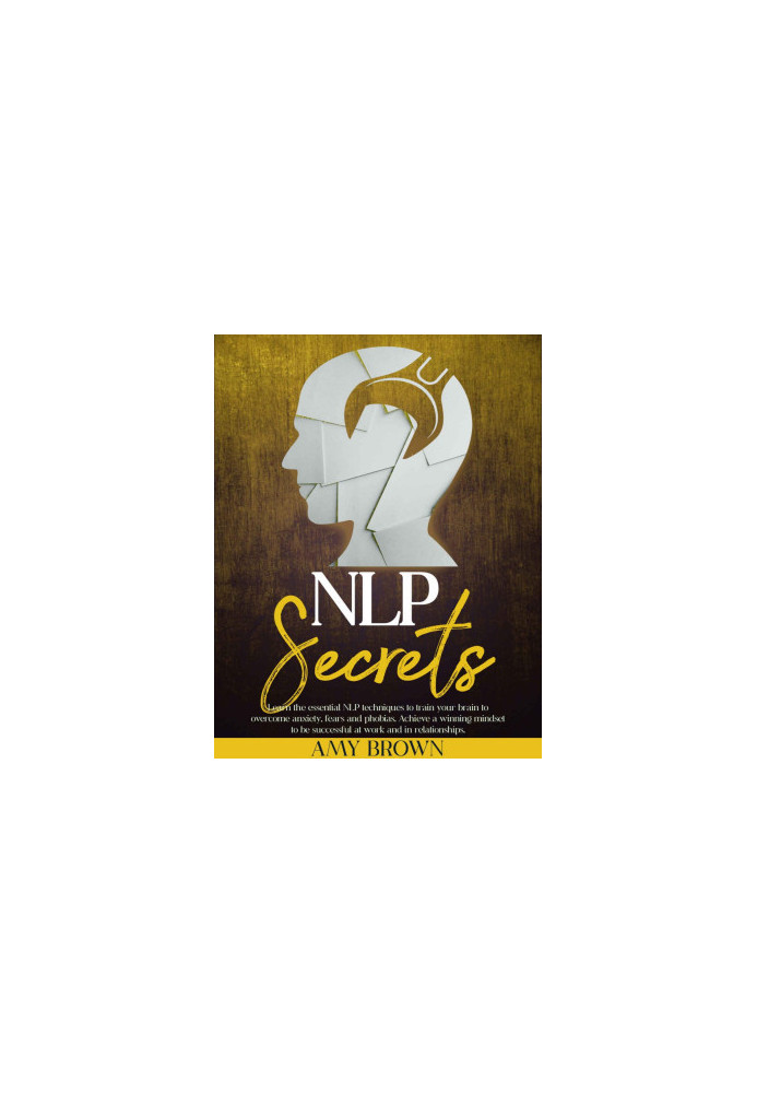 NLP Secrets : Learn The Essential NLP Techniques To Train Your Brain