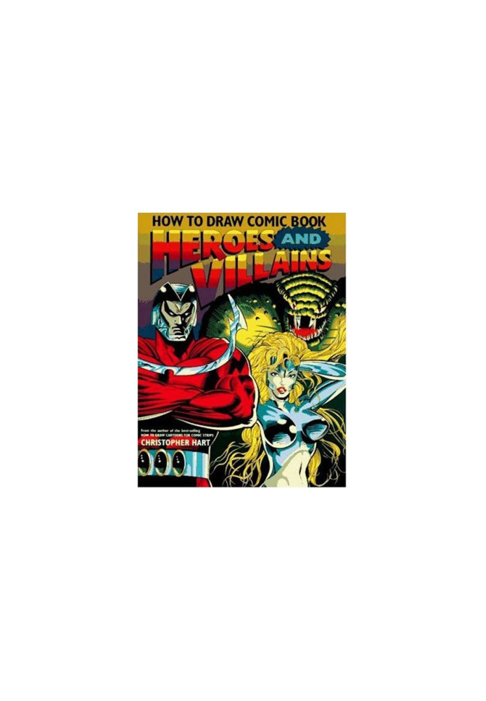 How to Draw Comic Book Heroes and Villains (Christopher Hart Titles)