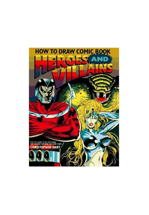 How to Draw Comic Book Heroes and Villains (Christopher Hart Titles)