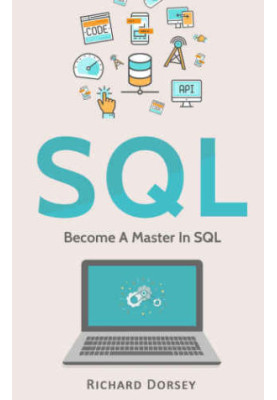 SQL: Become A Master In SQL (SQL Programming Language, Databases, Computer Programming, Structured Query Language, Scripting,