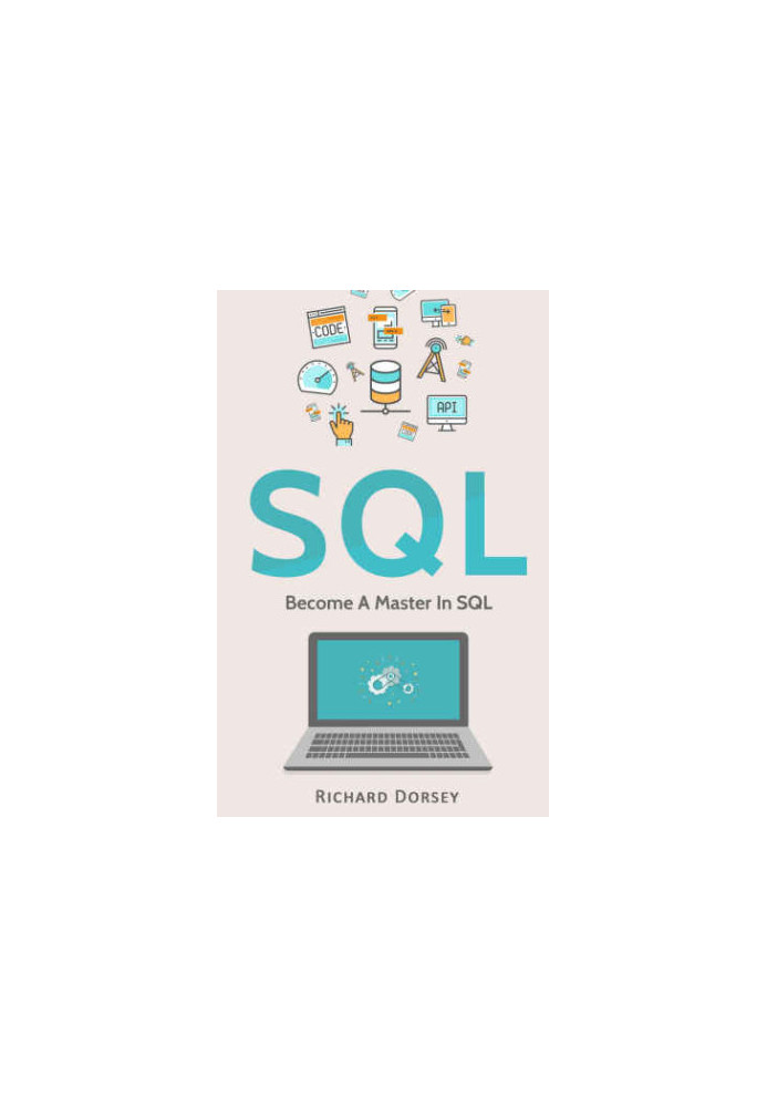 SQL: Become A Master In SQL (SQL Programming Language, Databases, Computer Programming, Structured Query Language, Scripting,
