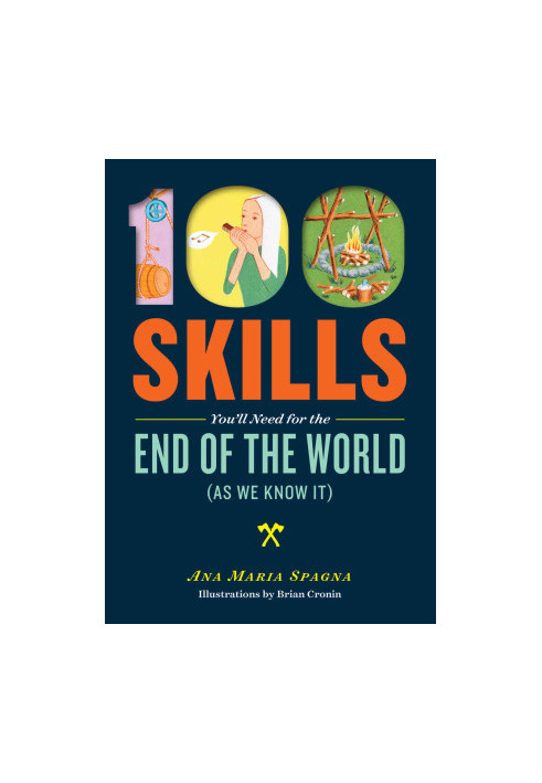 100 Skills You'll Need for the End of the World (as We Know It)