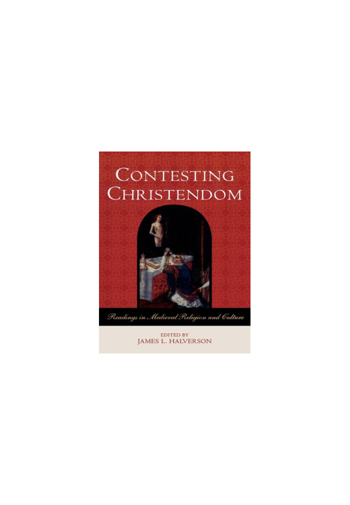 Contesting Christendom: readings in medieval religion and culture