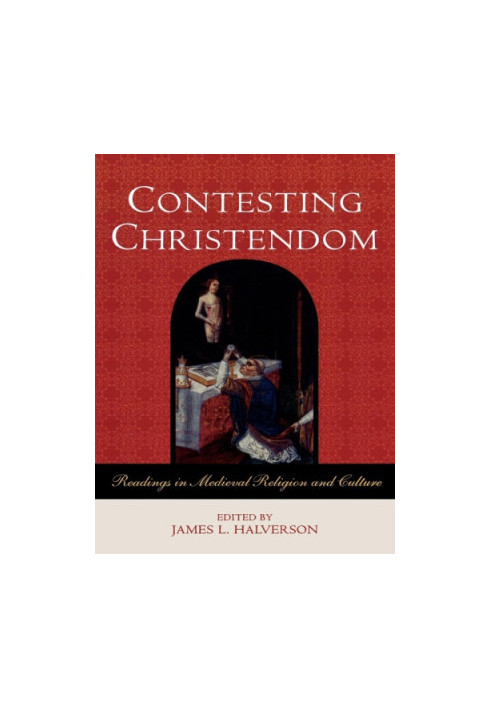 Contesting Christendom: readings in medieval religion and culture