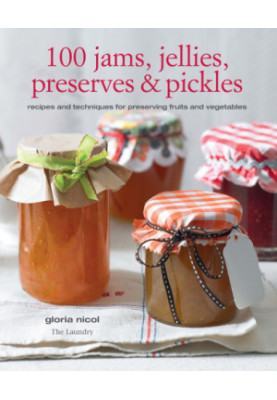 100 jams, jellies, preserves & pickles : recipes and techniques for preserving fruits and vegetables