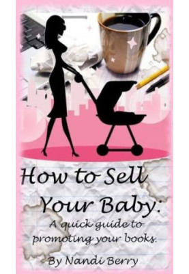 How to Sell Your Baby: A Quick Guide to Promoting Your Book