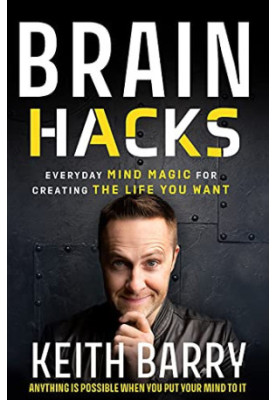 Brain Hacks: Everyday Mind Magic for Creating the Life You Want