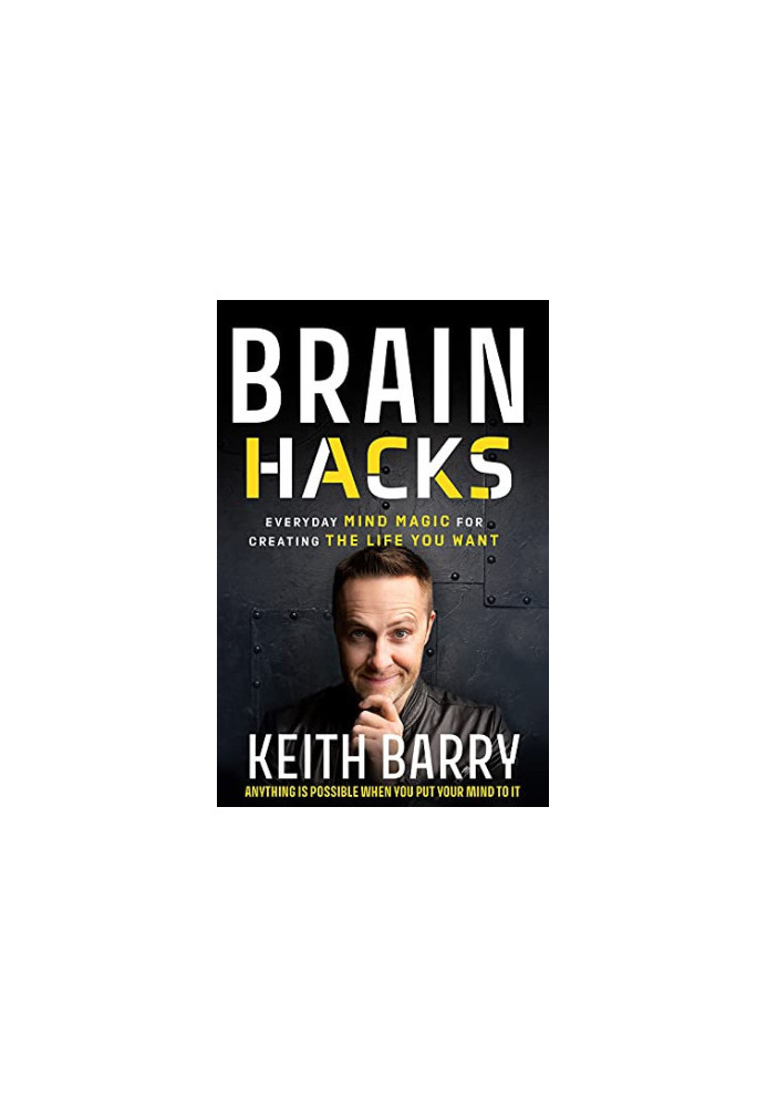 Brain Hacks: Everyday Mind Magic for Creating the Life You Want