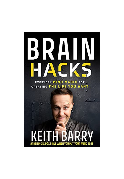 Brain Hacks: Everyday Mind Magic for Creating the Life You Want