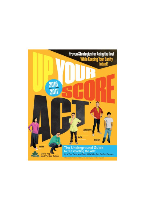 Up your score ACT, 2016-2017: the underground guide to outsmarting the ACT